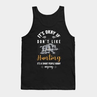 it's okay if you don't like hunting, It's a smart people hobby anyway Tank Top